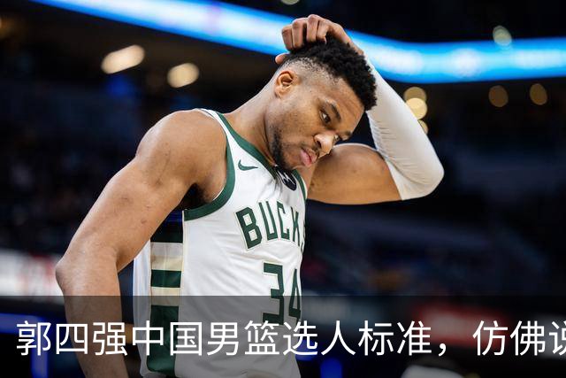 郭四强中国男篮选人标准，仿佛说得很有道理，又似乎什么都没说！